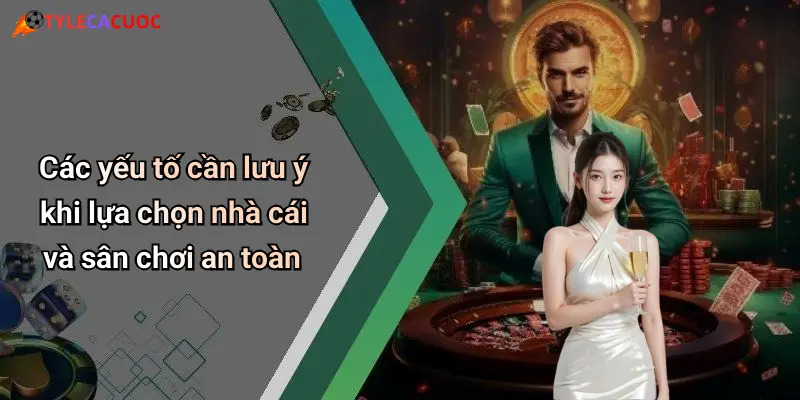 Chơi Có Trách Nhiệm: Làm Chủ Cược, Trải Nghiệm Giải Trí An Toàn 4 Các yếu tố cần lưu ý khi lựa chọn nhà cái và sân chơi an toàn