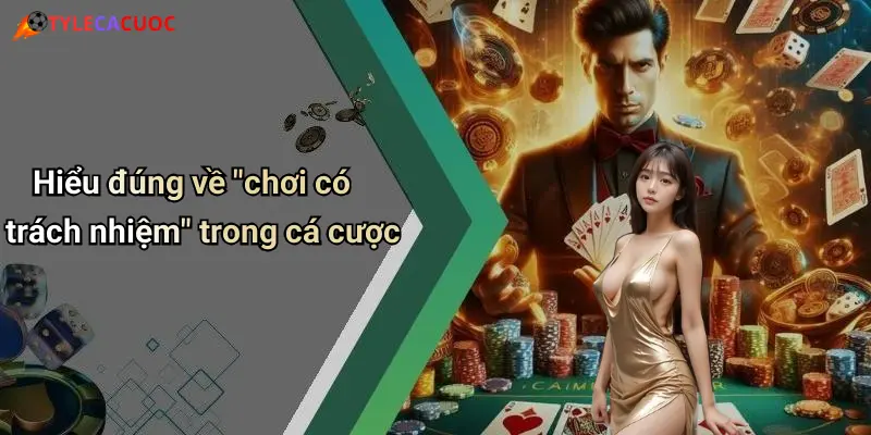 Chơi Có Trách Nhiệm: Làm Chủ Cược, Trải Nghiệm Giải Trí An Toàn 1 Hiểu đúng về "chơi có trách nhiệm" trong cá cược