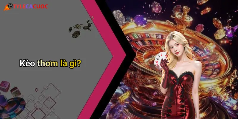 Tỷ Lệ Cá Cược: Giải Mã Chiều Sâu Thị Trường Cá Cược Hôm Nay 71 Kèo thơm là gì?