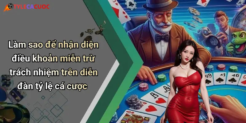 Làm sao để nhận diện điều khoản miễn trừ trách nhiệm trên diễn đàn tỷ lệ cá cược