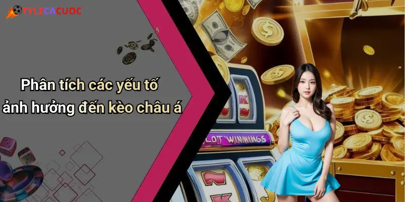 Bí Quyết Chọn Kèo Châu Á Hiệu Quả: Chuẩn Tỷ Lệ, Bắt Kèo Đỉnh 3 Phân tích các yếu tố ảnh hưởng đến kèo châu á