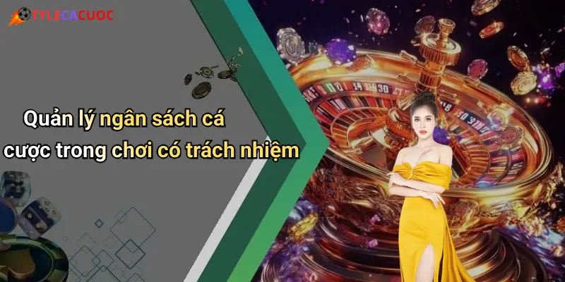 Chơi Có Trách Nhiệm: Làm Chủ Cược, Trải Nghiệm Giải Trí An Toàn 3 Quản lý ngân sách cá cược trong chơi có trách nhiệm