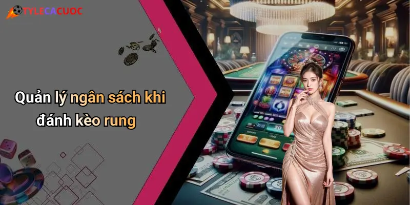 Kinh Nghiệm Đánh Kèo Rung: Tăng Tỷ Lệ Thắng Với Cách Chơi Chuẩn 3 Quản lý ngân sách khi đánh kèo rung