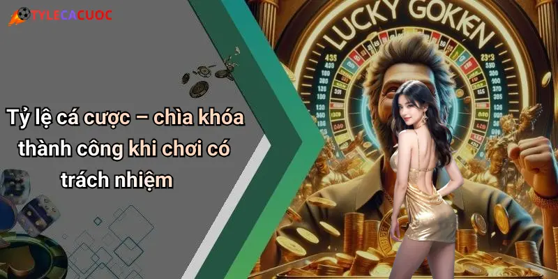 Chơi Có Trách Nhiệm: Làm Chủ Cược, Trải Nghiệm Giải Trí An Toàn 2 Tỷ lệ cá cược – chìa khóa thành công khi chơi có trách nhiệm