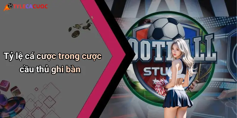 Cược Cầu Thủ Ghi Bàn: Bí Quyết Dự Đoán Kèo Thắng Đậm 2 Tỷ lệ cá cược trong cược cầu thủ ghi bàn