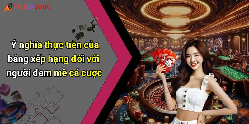 Ý nghĩa thực tiễn của bảng xếp hạng đối với người đam mê cá cược